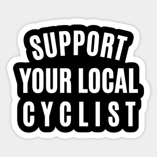 Support Your Local Cyclist Cycling Shirt, Cycling T-shirts, Local Cycling, Funny Cycling T-shirt, Cycling Shirt, Funny Cycling Shirt, Amateur Cyclist, Cycling Gift Sticker